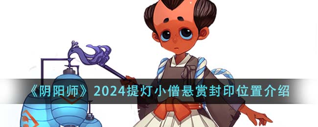 阴阳师提灯小僧悬赏封印在哪里-《阴阳师》2024提灯小僧悬赏封印位置介绍